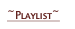 ~Playlist~